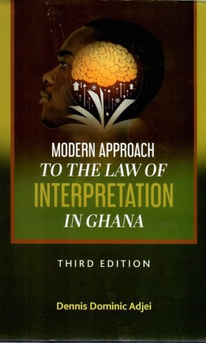 Modern Approach to the Law of Interpretation in Ghana - Statutory & Constitutional Analysis