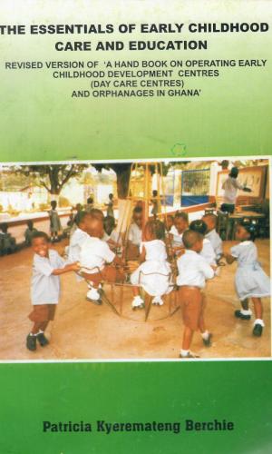 The Essentials of Early Childhood care and Education: A Handbook on Operating Early Childhood Development Centers and Orphanages in Ghana - NaCCA Standards