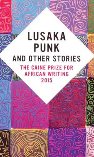 Lusaka Punk and Other Stories: The Caine Prize for African Writing 2015