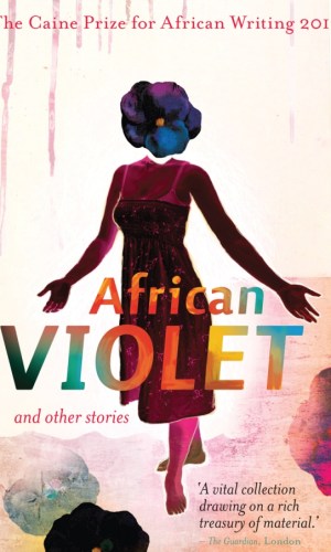 African Violet and Other Stories: The Caine Prize for African Writing 2012