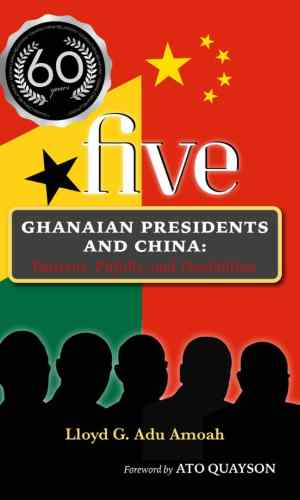 5 Ghanaian Presidents and China: Patterns, Pitfalls, and Possibilities
