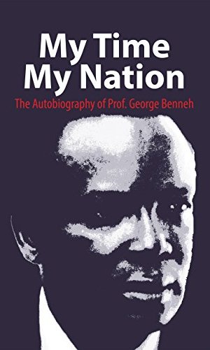 My Time My Nation: The Autobiography of Prof. George Benneh