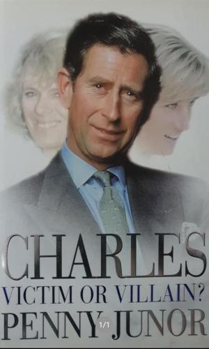 Charles: Victim or Villain – Prince Charles Biography
