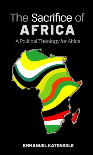 The Sacrifice of Africa: Political Theology for Africa – Emmanuel Katongole