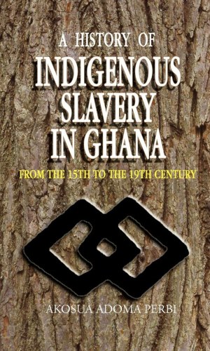 A History of Indigenous Slavery in Ghana: From the 15th to the 19th Century