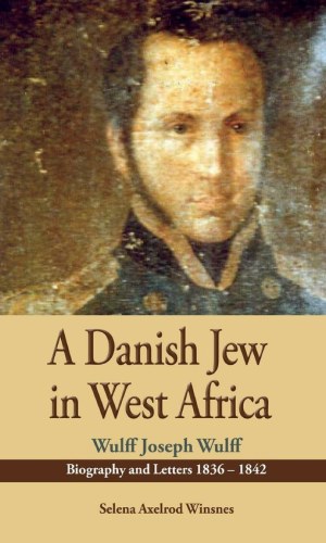 A Danish Jew in West Africa: Wulff Joseph Wulff Biography And Letters (1836-1842)