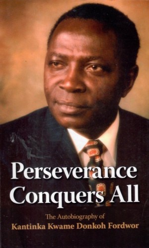 Perseverance Conquers All: The Autobiography of Kantinka Kwame Donkor Fordwor - Asantehene's Linguist