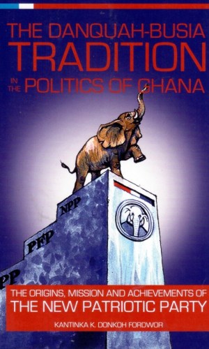 The Danquah-Busia Tradition in the Politics of Ghana: The Origins, Mission and Achievements of the New Patriotic Party - NPP History