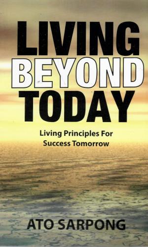 LIVING BEYOND TODAY – Living Principles For Success Tomorrow - 30-Day Character Bootcamp