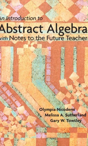 Introduction to Abstract Algebra with Notes to the Future Teacher - Groups & Rings