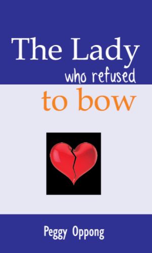 The Lady Who Refused To Bow (Peggy Oppong) – Ghanaian Women’s Empowerment Novel