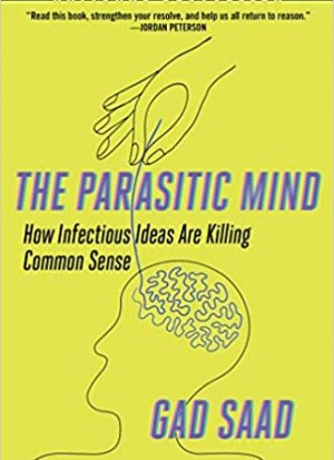 The Parasitic Mind: How Infectious Ideas Are Killing Common Sense (Hardcover) - Gad Saad’s Critique