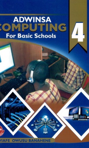 Adwinsa: Computing for Basic Schools Learner’s Book 4 - Hardware, Binary & Block-Based Coding