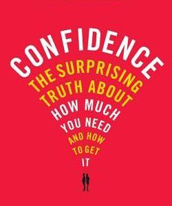 Confidence: The Surprising Truth about How Much You Need – And How to Get It