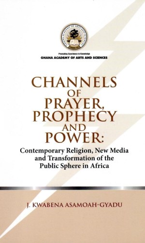 Channels of Prayer, Prophecy & Power – Religion & New Media in Africa