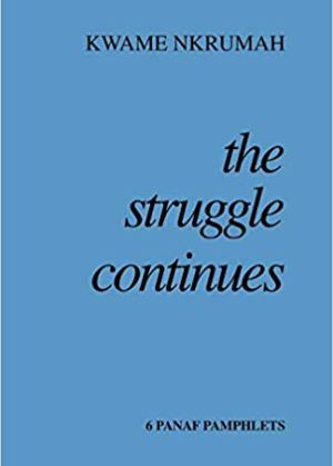 The Struggle Continues – Kwame Nkrumah Final Speeches