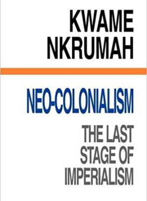 Neo-Colonialism: The Last Stage of Imperialism (AWS49) – Nkrumah Classic