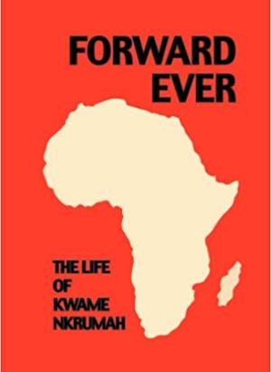 Forward Ever: The Life of Kwame Nkrumah – June Milne Biography