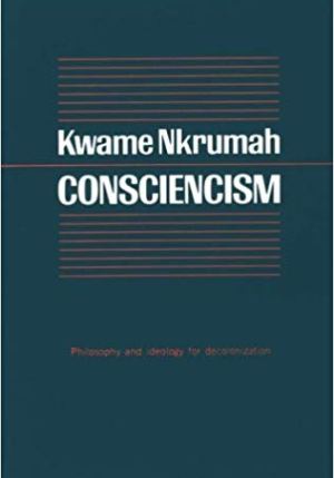 Consciencism: Philosophy and Ideology for Decolonisation – Nkrumah