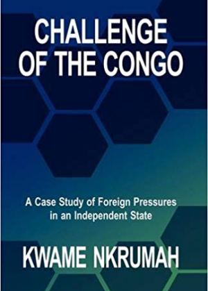 Challenge of the Congo: Foreign Pressures in Independent State – Nkrumah
