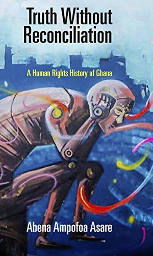 Truth Without Reconciliation: Human Rights History of Ghana – Pennsylvania Studies