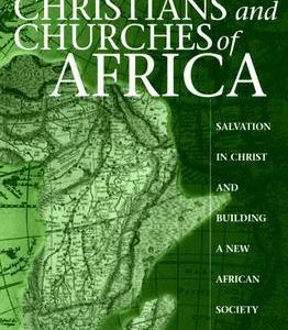 Christians And Churches Of Africa: Salvation In Christ And Building A New African Society