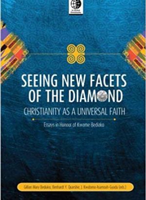 Seeing New Facets of the Diamond: Christianity as a Universal Faith – Essays in Honor of Kwame Bediako