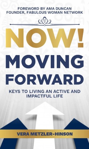 Now! Moving Forward: Keys to Living an Active and Impactful Life