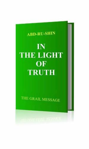 “IN THE LIGHT OF TRUTH” The Grail Message