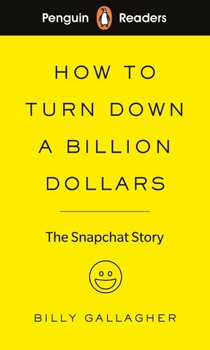 How to Turn Down a Billion Dollars: The Snapchat Story (Penguin Readers Level 2)