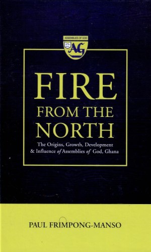 Fire from the North: The Origins, Growth, Development & Influence of Assemblies of Ghana, Ghana (Hardcover)
