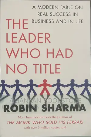 The Leader Who Had No Title by Robin Sharma | A Modern Fable on Real Success in Business and in Life