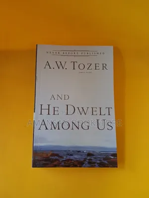 And He Dwelt Among Us by A.W. Tozer: Meditations on the Incarnation