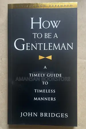 How to Be a Gentleman: Timeless Guide to Modern Manners and Etiquette