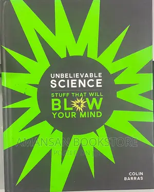 Unbelievable Science: Stuff That Will Blow Your Mind