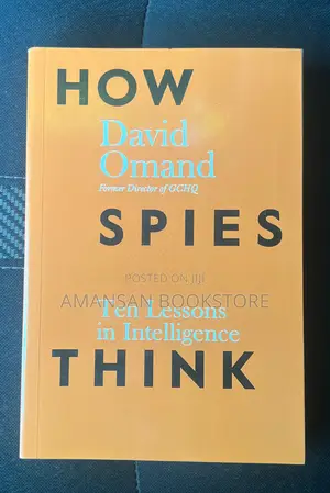 How Spies Think by David Omand | Ten Lessons in Intelligence from a Former UK Intelligence Leader