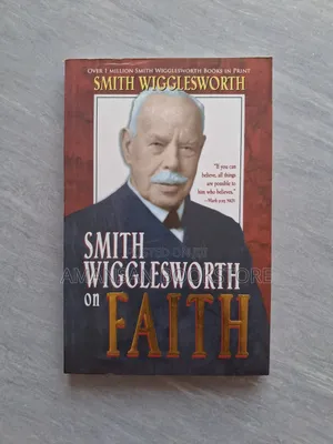 Smith Wigglesworth on Faith: Classic Pentecostal Teaching