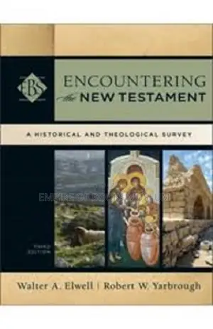 Encountering the New Testament by Walter A. Elwell and Robert W. Yarbrough | A Historical and Theological Survey