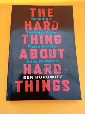 The Hard Thing About Hard Things by Ben Horowitz | Building a Business When There Are No Easy Answers