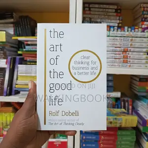 The Art of the Good Life by Rolf Dobelli | Clear Thinking for Complex Times