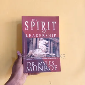 The Spirit of Leadership by Dr. Myles Munroe | Cultivating the Leadership Qualities You Were Born to Have