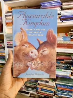 Pleasurable Kingdom: Animals and the Nature of Feeling Good by Jonathan Balcombe | A Revolutionary Look at Animal Emotions