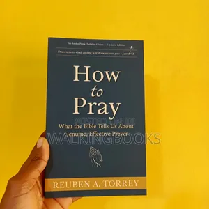 How to Pray by Reuben A. Torrey | The Classic Guide to Effective Prayer
