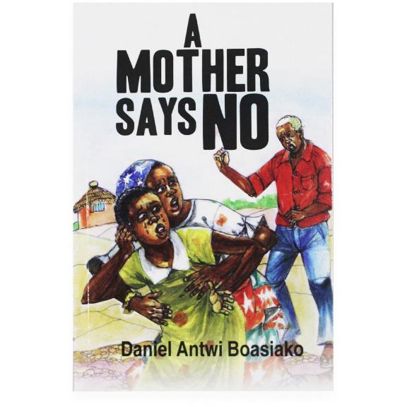 A Mother Says No by Daniel Antwi Boasiako