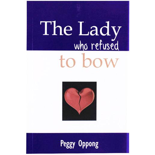 The Lady Who Refused To Bow by Peggy Oppong