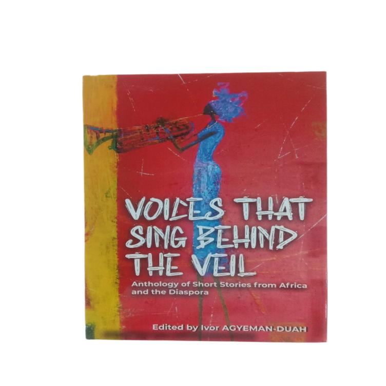 Voices That Sing Behind the Veil: An Anthology by Ivor Agyeman-Duah