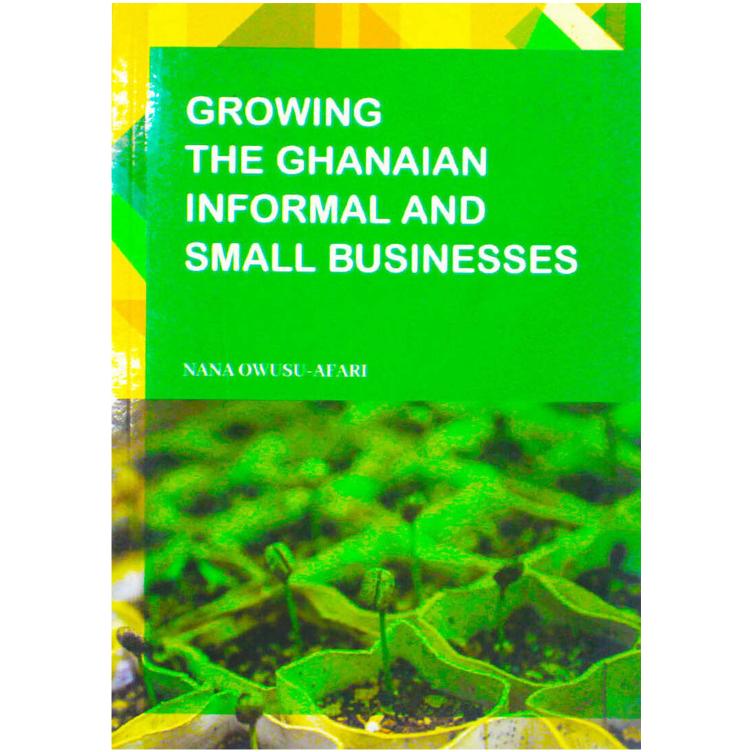 Growing The Ghanaian Informal And Small Businesses by Nana Owusu-Afari
