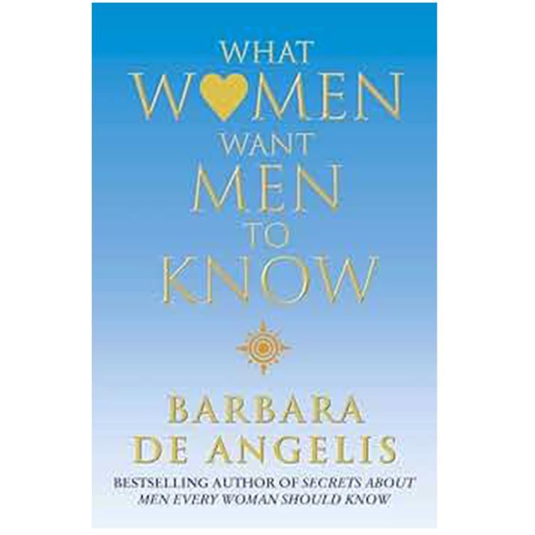 What Women Want Men To Know by Barbara De Angelis - Relationship Guide