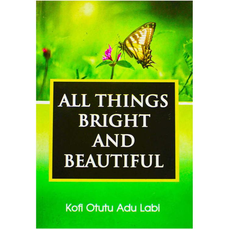 All Things Bright And Beautiful by Kofi Otutu Adu Labi