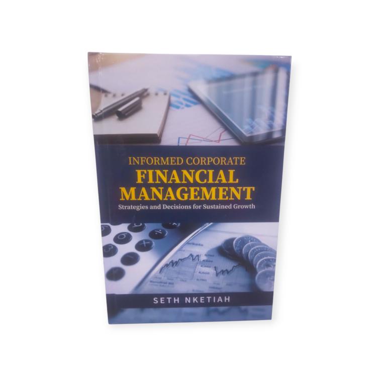 "Informed Corporate Financial Management" by Seth Nketiah